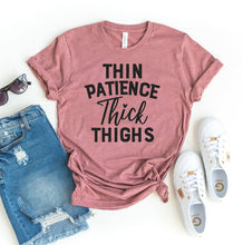 Load image into Gallery viewer, Thin Patience Thick Thighs T-shirt